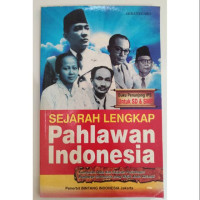 Sejarah Lengkap Pahlawan Indonesia : Kumpulan Data dan Sejarah Perjuangan Pahlawan Indonesia Yang Wajib Anda Ketahui