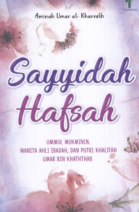 Sayyidah Hafsah : Ummul Mukminin, wanita ahli ibadah, dan putri Khalifah Umar bin Khaththab