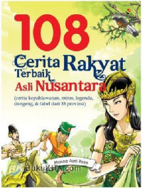 108 cerita rakyat terbaik asli nusantara.; cerita kepahlawanan, mitos, legenda,dongeng & fabel dari 33 provinsi