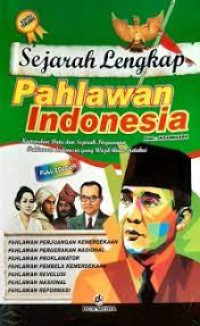 Sejarah Lengkap Pahlawan Indonesia  : Kumpulan Data dan Sejarah Perjuangan Pahlawan Indonesia Yang Wajib Anda Ketahui